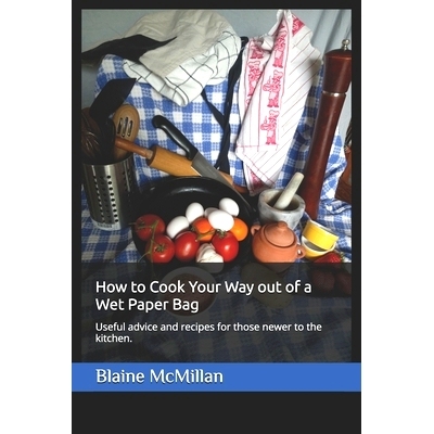 预订 How to Cook Your Way out of a Wet Paper Bag: Useful advice and recipes for those newer to the kitchen.: 97809916825