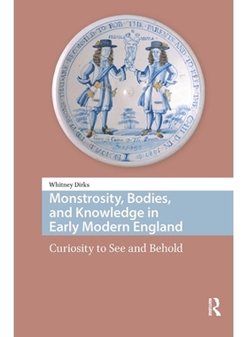 预订 Monstrosity, Bodies, and Knowledge in Early Modern England: Curiosity to See and Behold: 9781041183075
