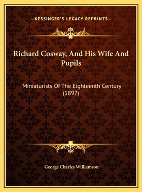 预订 Richard Cosway, And His Wife And Pupils: Miniaturists Of The Eighteenth Century (1897): 9781169768789