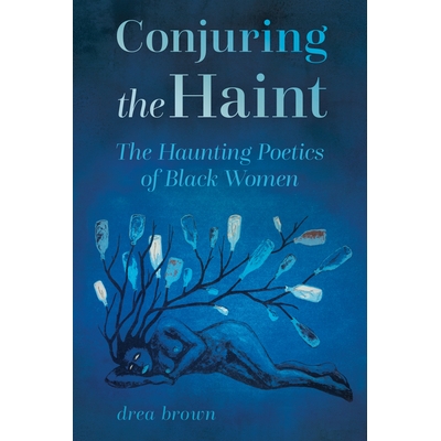 预订 Conjuring the Haint: The Haunting Poetics of Black Women 召唤幽灵：黑人女性的萦绕心头的诗学: 9781496856272
