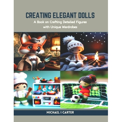 预订 Creating Elegant Dolls: A Book on Crafting Detailed Figures with Unique Wardrobes: 9798873614196