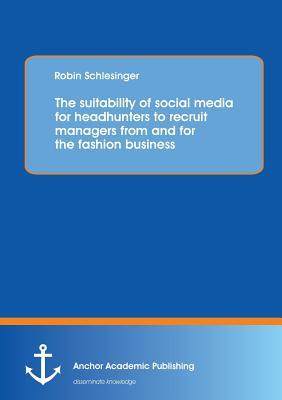 [预订]The suitability of social media for headhunters to recruit managers from and for the fashion busines 9783954893263