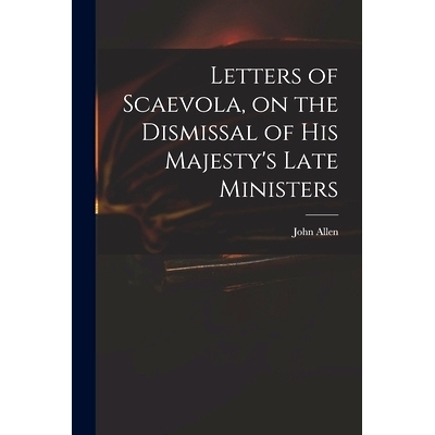 预订 Letters of Scaevola, on the Dismissal of His Majesty’s Late Ministers: 9781013666285