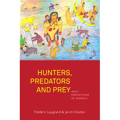 预订 HUNTERS, PREDATORS AND PREY: INUIT PERCEPTIONS OF ANIMALS 猎人、捕食者与猎物：因纽特人对动物的认知: 9781785333378