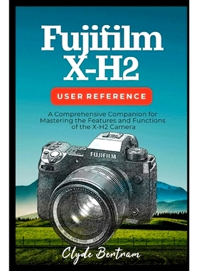 预订 Fujifilm X-H2 User Reference: A Comprehensive Companion for Mastering the Features and Functions of the X-H2 Camera