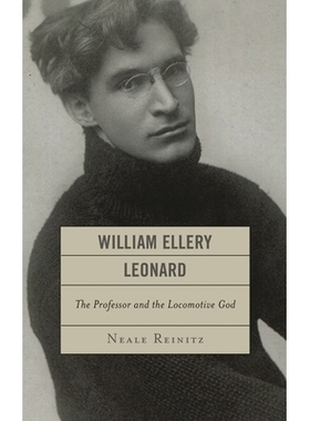 预订 William Ellery Leonard: The Professor and the Locomotive-God 威廉·埃勒里伦纳德：教授及机车神: 9781611475883