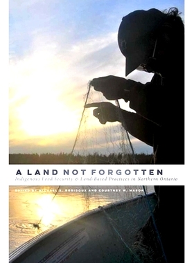 预订 A Land Not Forgotten: Indigenous Food Security and Land-Based Practices in Northern Ontario 没忘记的土地：安大略省