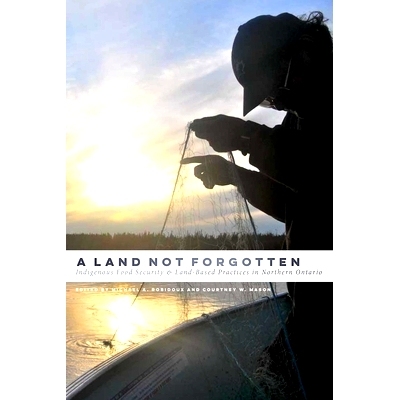 预订 A Land Not Forgotten: Indigenous Food Security and Land-Based Practices in Northern Ontario 没忘记的土地：安大略省