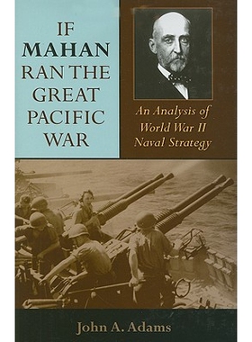 预订 If Mahan Ran the Great Pacific War: An Analysis of World War II Naval Strategy 如果马汉指挥伟大的太平洋战争：二战海
