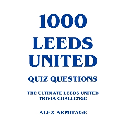 预订 1000 Leeds United Quiz Questions - The Ultimate Leeds United Trivia Challenge