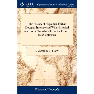 预订 The History of Hypolitus, Earl of Douglas. Interspersed With Historical Anecdotes. Translated From the French, by a