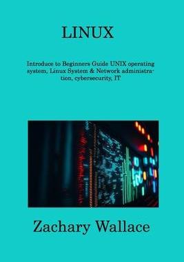 [预订]Linux: Introduce to Beginners Guide UNIX operating system, Linux System & Network administration, cy 9781806309450