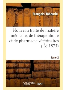 预订 Nouveau Traité de Matière Médicale, de Thérapeutique Et de Pharmacie Vétérinaires T02 兽医学、*学和药剂学