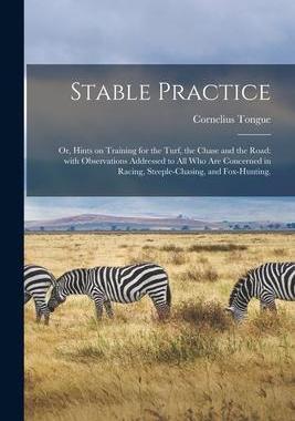 [预订]Stable Practice: or, Hints on Training for the Turf, the Chase and the Road: With Observations Addre 9781014468390