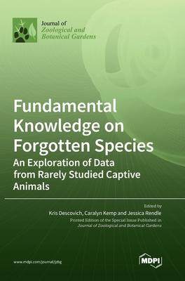 [预订]Fundamental Knowledge on Forgotten Species: An Exploration of Data from Rarely Studied Captive Anima 9783036572239