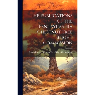 预订 The Publications of the Pennsylvania Chestnut Tree Blight Commission: 9781020340475