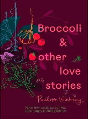 预订 Broccoli and Other Love Stories: Notes and Recipes from an Always Curious, Often Hungry Kitchen Gardener