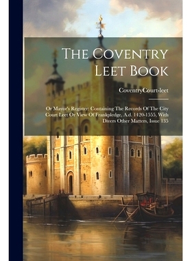 预订 The Coventry Leet Book: Or Mayor’s Register: Containing The Records Of The City Court Leet Or View Of Frankpledge,