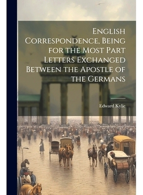 预订 English Correspondence, Being for the Most Part Letters Exchanged Between the Apostle of the Germans: 9781021414588