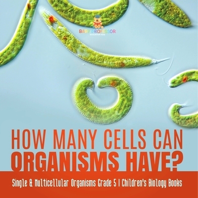 预订 How Many Cells Can Organisms Have? Single & Multicellular Organisms Grade 5 Children’s Biology Books: 978154196009
