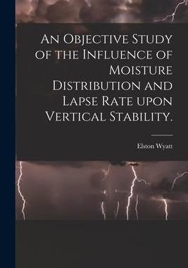 [预订]An Objective Study of the Influence of Moisture Distribution and Lapse Rate Upon Vertical Stability. 9781014841858