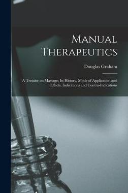 [预订]Manual Therapeutics; a Treatise on Massage; Its History, Mode of Application and Effects, Indication 9781013584541
