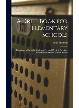 预订 A Drill Book for Elementary Schools: Containing a Carefully Graduated Series of Physical Exercises, Based Entirely