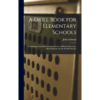 预订 A Drill Book for Elementary Schools: Containing a Carefully Graduated Series of Physical Exercises, Based Entirely