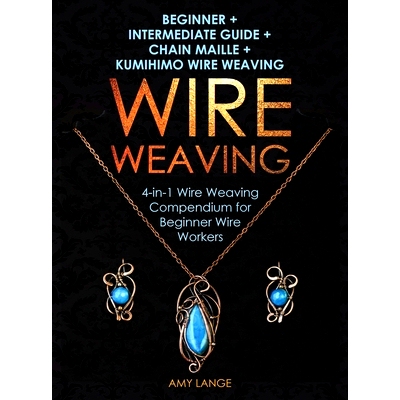 预订 Wire Weaving: Beginner + Intermediate Guide + Chain Maille + Kumihimo Wire Weaving: 4-in-1 Wire Weaving Compendium