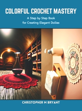 预订 Colorful Crochet Mastery: A Step by Step Book for Creating Elegant Doilies: 9798873960996