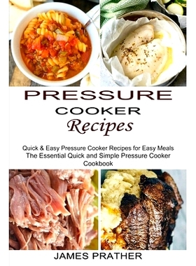 预订 Pressure Cooker Recipes: Quick & Easy Pressure Cooker Recipes for Easy Meals (The Essential Quick and Simple Pressu