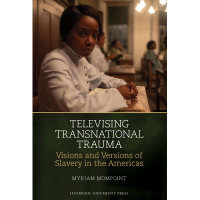预订 Televising Transnational Trauma: Visions and Versions of Slavery in the Americas 电视跨国创伤：美洲奴隶制的愿景与版