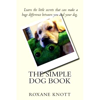 预订 The Simple Dog Book: Learn the little secrets that can make a huge difference between you and your dog.: 9781502941