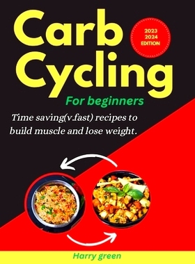 预订 Carb Cycling For Beginners: Time Saving( Very Fast) Recipes To Build Muscle And Loose Weight: 9798862031386