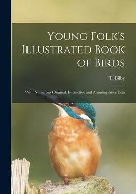 [预订]Young Folk’s Illustrated Book of Birds: With Numerous Original, Instructive and Amusing Anecdotes 9781014264626