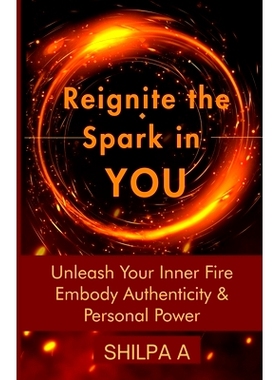 预订 Reignite The Spark In YOU: Unleash Your Inner Fire Embody Authenticity & Personal Power: 9798398297829