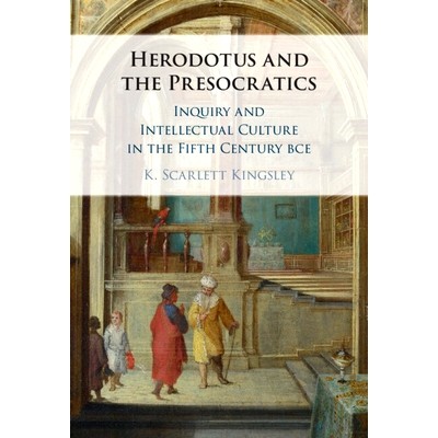 预订 Herodotus and the Presocratics: Inquiry and Intellectual Culture in the Fifth Century BCE 希罗多德与前ocratics：公