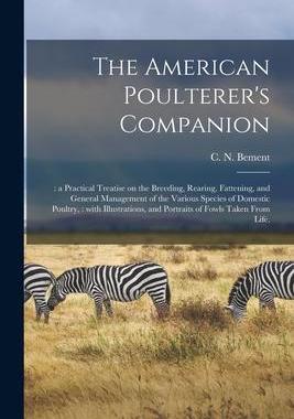 [预订]The American Poulterer’s Companion: : a Practical Treatise on the Breeding, Rearing, Fattening, an 9781014614766