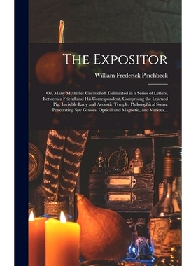 预订 The Expositor; or, Many Mysteries Unravelled. Delineated in a Series of Letters, Between a Friend and His Correspon