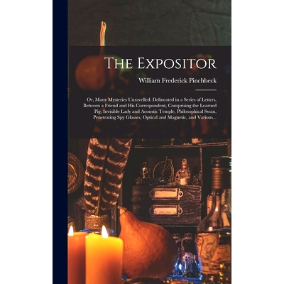 预订 The Expositor; or, Many Mysteries Unravelled. Delineated in a Series of Letters, Between a Friend and His Correspon