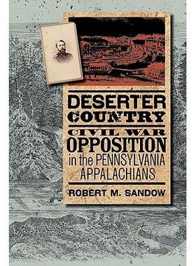 预订 Deserter Country: Civil War Opposition in the Pennsylvania Appalachians 逃兵县：宾州阿巴拉契亚地区的反内战（丛书）: