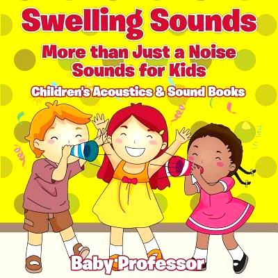 预订 Swelling Sounds: More Than Just a Noise - Sounds for Kids - Children’s Acoustics & Sound Books: 9781683268567
