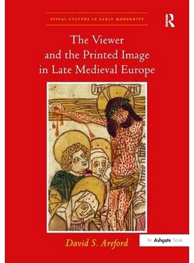 预订 The Viewer and the Printed Image in Late Medieval Europe 中世纪晚期欧洲的观众与印刷图像 (含16幅彩图): 9780754667629