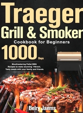 预订 Traeger Grill & Smoker Cookbook for Beginners: 1000-Day Mouthwatering Pellet BBQ Recipes to make stunning Vibrant,