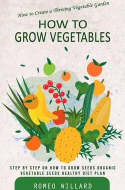 [预订]How to Grow Vegetables: How to Create a Thriving Vegetable Garden (Step by Step on How to Grow Seeds 9781777146221