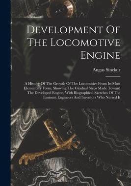 [预订]Development Of The Locomotive Engine: A History Of The Growth Of The Locomotive From Its Most Elemen 9781016645478