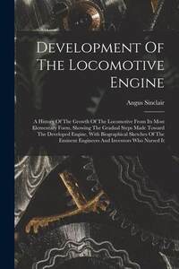 [预订]Development Of The Locomotive Engine: A History Of The Growth Of The Locomotive From Its Most Elemen 9781016645478