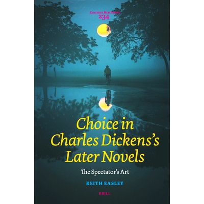 预订 Choice in Charles Dickens’s Later Novels: The Spectator’s Art 查尔斯·狄更斯后期小说中的选择：观众的艺术: 9789004