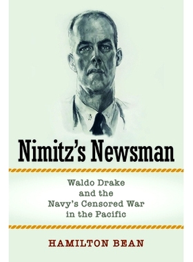 预订 Nimitz’s Newsman: Waldo Drake and the Navy’s Censored War in the Pacific 尼米兹的新闻记者：沃尔多·德雷克和海军的