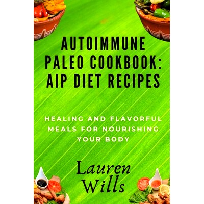 预订 Autoimmune Paleo Cookbook: AIP Diet Recipes: Healing and Flavorful Meals for Nourishing Your Body 自身免疫性古食谱